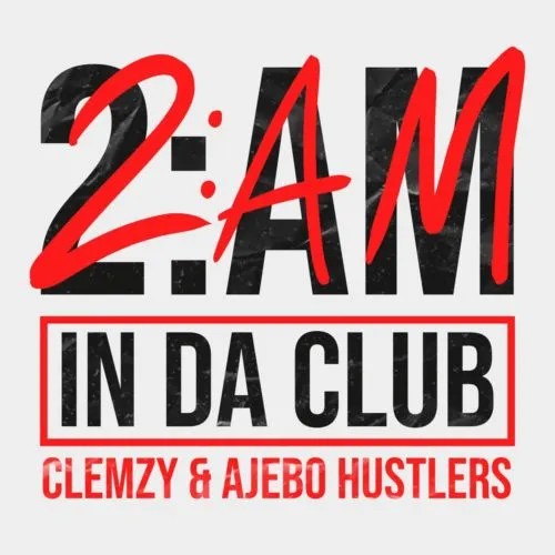 Clemzy – 2AM In Da Club ft Ajebo Hustlers